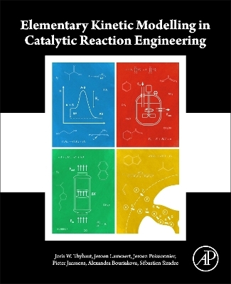 Elementary Kinetic Modelling in Catalytic Reaction Engineering - Joris W. Thybaut, Jeroen Lauwaert, Jeroen Poissonnier, Pieter Janssens, Alexandra Bouriakova