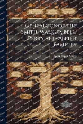 Genealogy of the Smith, Walkup, Bell, Perry and Allied Families - John Fraser Smith
