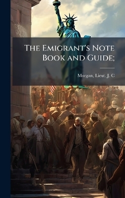 The Emigrant's Note Book and Guide; - 