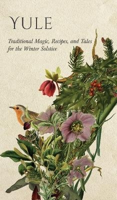 Yule: Traditional Magic, Recipes, and Tales for the Winter Solstice