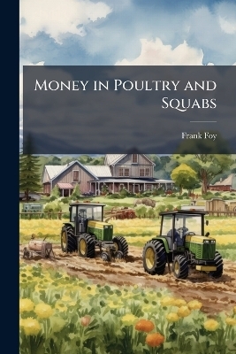 Money in Poultry and Squabs - Frank Foy