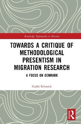 Towards a Critique of Methodological Presentism in Migration Research - Garbi Schmidt