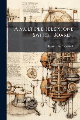 A Multiple Telephone Switch Board... - Edward O Zwietusch