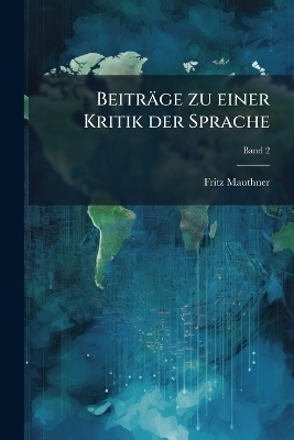 Beitr&auml;ge zu einer Kritik der Sprache - Fritz 1849-1923 Mauthner