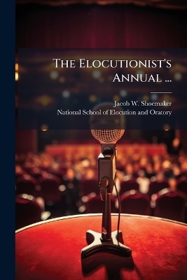 The Elocutionist's Annual ... - Jacob W Shoemaker