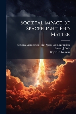 Societal Impact of Spaceflight, End Matter - Steven J Dick, Roger D Launius