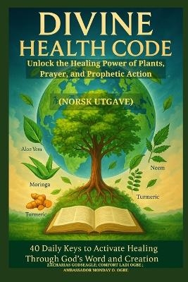 DIVINE HEALTH CODE - 40 Daily Keys to Activate Healing Through God's Word and Creation - (Norsk utgave) - Zacharias Godseagle, Comfort Ladi Ogbe, Ambassador Monday O Ogbe
