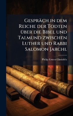 Gespräch in dem Reiche der Todten Ã1/4ber die Bibel und Talmund zwischen Luther und Rabbi Salomon Jarchi.