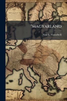 "magyarland - Nina E Mazuchelli