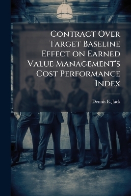 Contract Over Target Baseline Effect on Earned Value Management's Cost Performance Index - Dennis E Jack