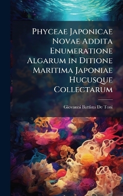 Phyceae Japonicae Novae Addita Enumeratione Algarum in Ditione Maritima Japoniae Hucusque Collectarum - Giovanni Battista De Toni