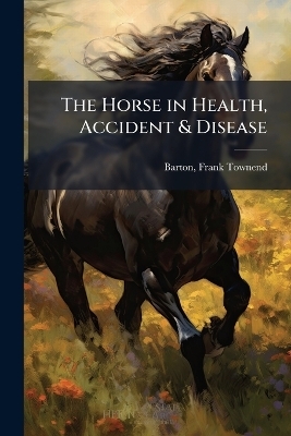 The Horse in Health, Accident & Disease