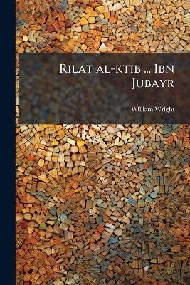 Rilat al-ktib ... Ibn Jubayr - William Wright