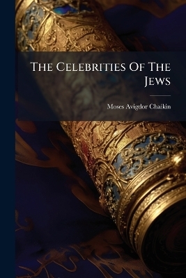 The Celebrities Of The Jews - Moses Avigdor Chaikin