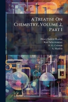 A Treatise On Chemistry, Volume 2, Part 1 - Henry Enfield Roscoe, Karl Schorlemmer