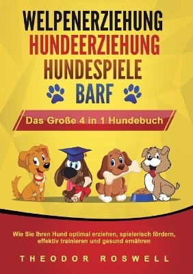 WELPENERZIEHUNG HUNDEERZIEHUNG HUNDESPIELE BARF - Das Große 4 in 1 Hundebuch