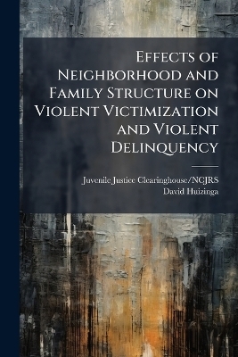 Effects of Neighborhood and Family Structure on Violent Victimization and Violent Delinquency