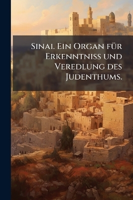 Sinai. Ein Organ f&Atilde;1/4r Erkenntni&Atilde; und Veredlung des Judenthums. -  Anonymous