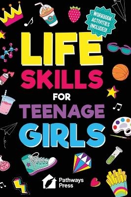 Life Skills for Teenage Girls The Essential Guide to Help Combat Peer Pressure, Boost Self Confidence, Manage Money Like a Pro, Navigate Dating, School & Friends - Pathways Press