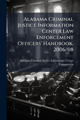 Alabama Criminal Justice Information Center Law Enforcement Officers' Handbook, 2006/08 - 