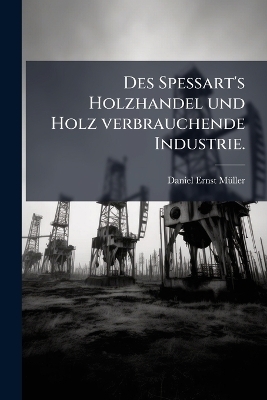 Des Spessart's Holzhandel und Holz verbrauchende Industrie. - Daniel Ernst M&atilde;1/4ller