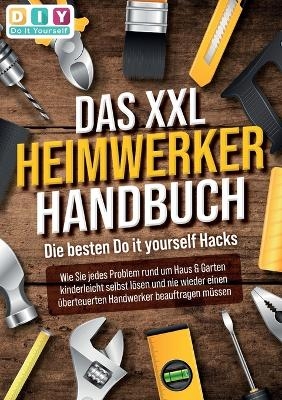 DAS XXL HEIMWERKER HANDBUCH - Die besten Do it yourself Hacks - DIY Do it yourself