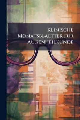 Klinische Monatsblaetter fÃ1/4r Augenheilkunde