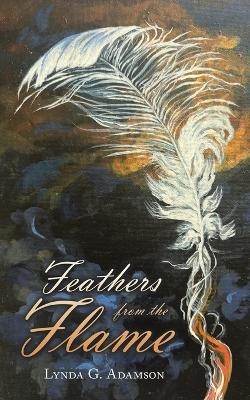 Feathers from the Flame - Lynda G Adamson