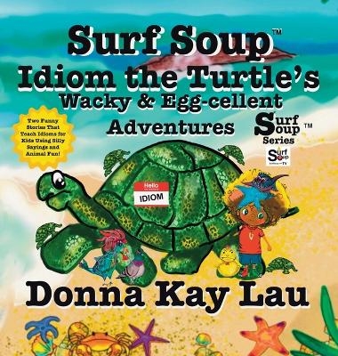 Surf Soup Idiom the Turtle's Wacky & Egg-cellent Adventures - Donna Kay Lau