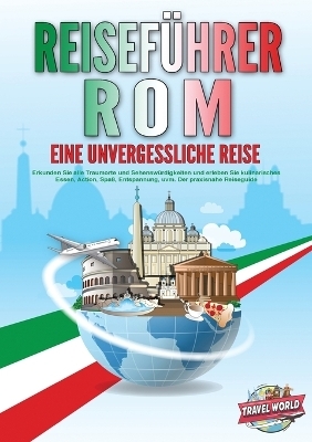 REISEFÜHRER ROM - Eine unvergessliche Reise - Travel World