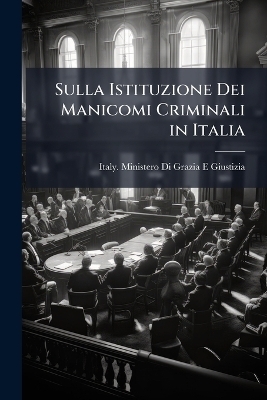 Sulla Istituzione Dei Manicomi Criminali in Italia