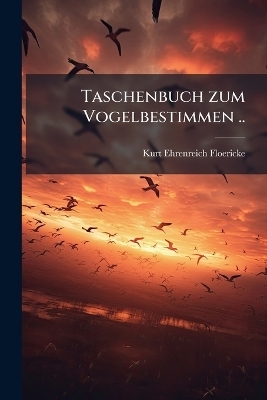 Taschenbuch zum Vogelbestimmen .. - Kurt Ehrenreich 1869- Floericke