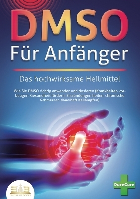 DMSO F&Uuml;R ANF&Auml;NGER - Das hochwirksame Heilmittel - Pure Cure