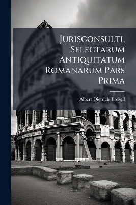 Jurisconsulti, Selectarum Antiquitatum Romanarum Pars Prima