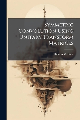 Symmetric Convolution Using Unitary Transform Matrices - Thomas M Foltz