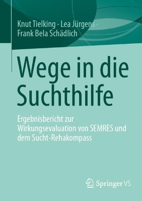 Wege in die Suchthilfe - Knut Tielking, Lea Jürgens, Frank Bela Schädlich