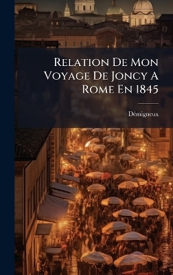 Relation De Mon Voyage De Joncy A Rome En 1845 - D&atilde;(c)Migneux (Abb&atilde;(c) )