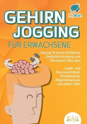 GEHIRNJOGGING FÜR ERWACHSENE - Geistig fit durch effektives Gedächtnistraining und Denksport-Übungen - My Brain