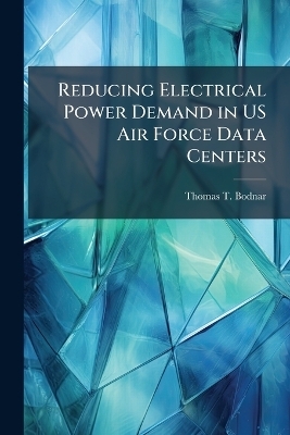 Reducing Electrical Power Demand in US Air Force Data Centers - Thomas T Bodnar