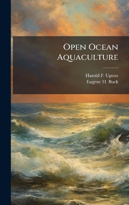 Open Ocean Aquaculture - Harold F Upton, Eugene H Buck