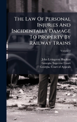 The Law Of Personal Injuries And Incidentally Damage To Property By Railway Trains - John Livingston Hopkins