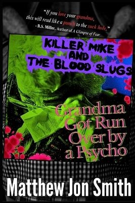 Killer Mike and the Blood Slugs - Grandma Got Run Over by a Psycho - Matthew Jon Smith
