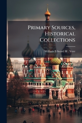 Primary Sources, Historical Collections - William Edward H Vere