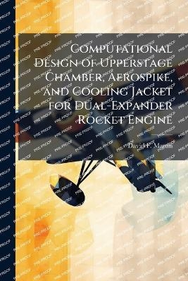 Computational Design of Upperstage Chamber, Aerospike, and Cooling Jacket for Dual-Expander Rocket Engine - David F Martin
