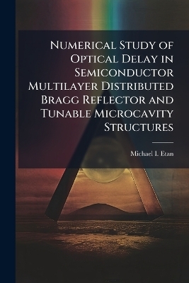 Numerical Study of Optical Delay in Semiconductor Multilayer Distributed Bragg Reflector and Tunable Microcavity Structures - Michael I Etan