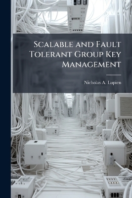 Scalable and Fault Tolerant Group Key Management - Nicholas A Lupien