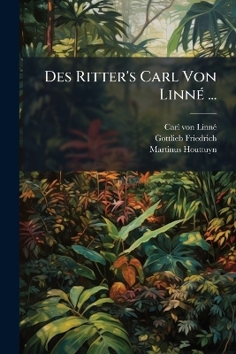 Des Ritter's Carl Von Linn&Atilde;(c) ... - Carl Von Linn&atilde;(c), Gottlieb Friedrich, Martinus Houttuyn