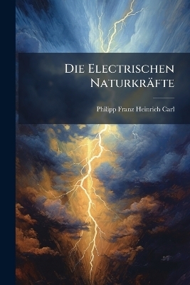 Die Electrischen Naturkräfte