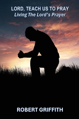 Lord, Teach Us to Pray - Robert Griffith
