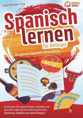 Spanisch lernen f&uuml;r Anf&auml;nger - Der geniale Spanisch-Intensivkurs - Lucia Herrmann-Diaz